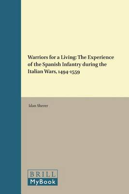 Warriors for a Living: The Experience of the Spanish Infantry during the Italian Wars, 1494-1559 book