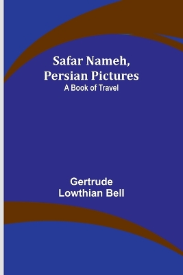Safar Nameh, Persian Pictures: A Book Of Travel by Gertrude Bell