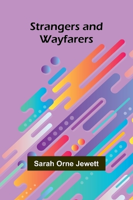 Strangers and Wayfarers by Sarah Orne Jewett