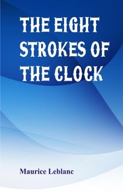 Eight Strokes of the Clock by Maurice Leblanc