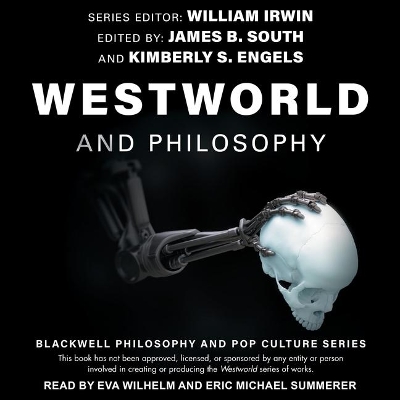Westworld and Philosophy: If You Go Looking for the Truth, Get the Whole Thing by William Irwin