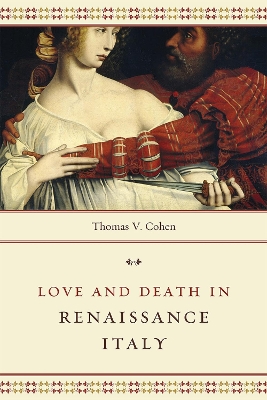 Love and Death in Renaissance Italy by Thomas V. Cohen