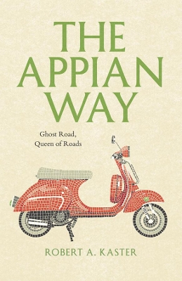 The Appian Way by Robert A. Kaster