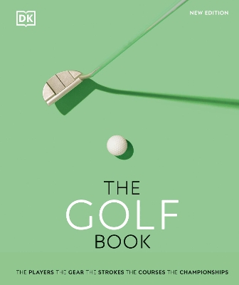 The Golf Book: The Players • The Gear • The Strokes • The Courses • The Championships book