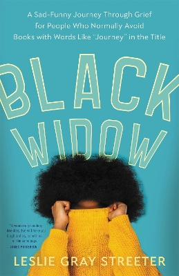 Black Widow: A Sad-Funny Journey Through Grief for People Who Normally Avoid Books with Words Like 'Journey' in the Title by Leslie Gray Streeter