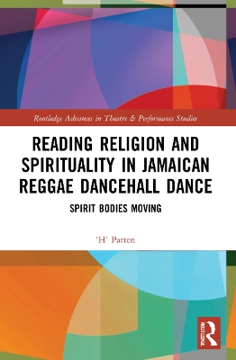 Reading Religion and Spirituality in Jamaican Reggae Dancehall Dance: Spirit Bodies Moving by 'H' Patten