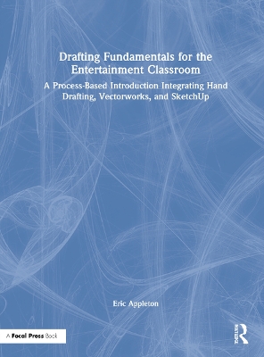 Drafting Fundamentals for the Entertainment Classroom: A Process-Based Introduction Integrating Hand Drafting, Vectorworks, and SketchUp by Eric Appleton