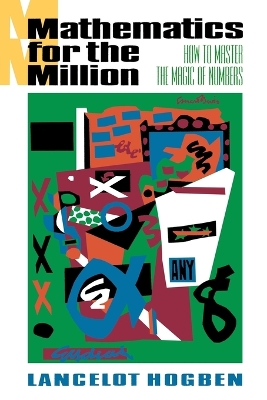 Mathematics for the Million: How to Master the Magic of Numbers by Lancelot Hogben