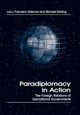 Paradiplomacy in Action: The Foreign Relations of Subnational Governments by Francisco Aldecoa