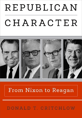 Republican Character: From Nixon to Reagan by Donald T. Critchlow