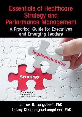 Essentials of Healthcare Strategy and Performance Management: A Practical Guide for Executives and Emerging Leaders book