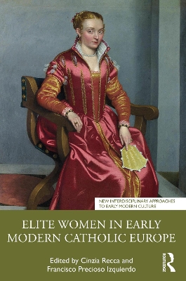 Elite Women in Early Modern Catholic Europe by Cinzia Recca