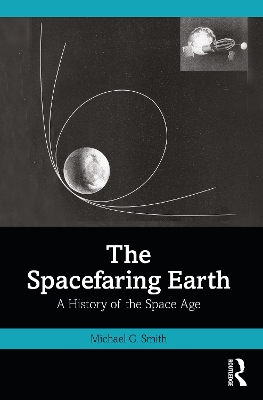 The Spacefaring Earth: A History of the Space Age by Michael G. Smith