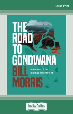 The Road to Gondwana: In search of the lost supercontinent by Bill Morris