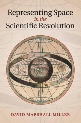 Representing Space in the Scientific Revolution by David Marshall Miller
