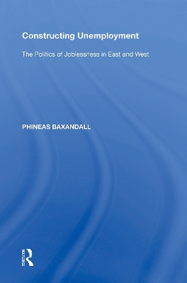 Constructing Unemployment: The Politics of Joblessness in East and West book
