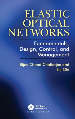 Elastic Optical Networks: Fundamentals, Design, Control, and Management by Bijoy Chatterjee