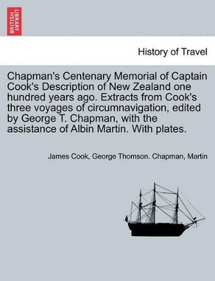 Chapman's Centenary Memorial of Captain Cook's Description of New Zealand One Hundred Years Ago. Extracts from Cook's Three Voyages of Circumnavigation, Edited by George T. Chapman, with the Assistance of Albin Martin. with Plates. book