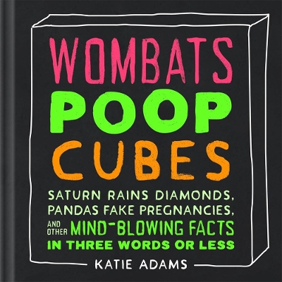 Wombats Poop Cubes: Saturn Rains Diamonds, Pandas Fake Pregnancies, and Other Mind-Blowing Facts in Three Words or Less book