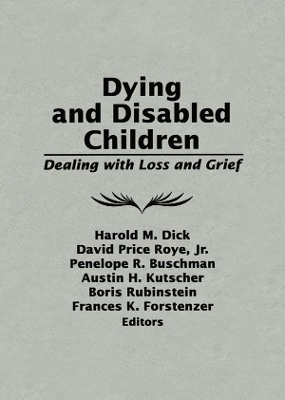 Dying and Disabled Children: Dealing With Loss and Grief by Harold M. Dick