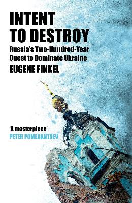 Intent to Destroy: Russia's Two-Hundred-Year Quest to Dominate Ukraine book