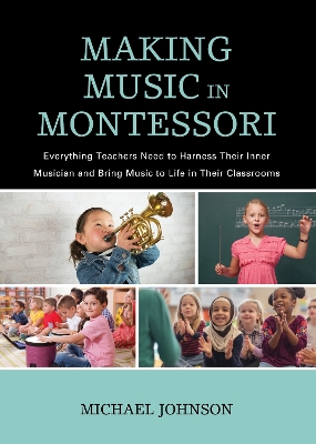 Making Music in Montessori: Everything Teachers Need to Harness Their Inner Musician and Bring Music to Life in Their Classrooms book