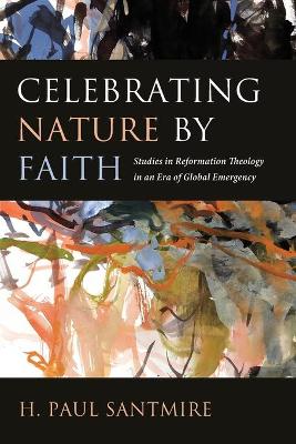 Celebrating Nature by Faith: Studies in Reformation Theology in an Era of Global Emergency book