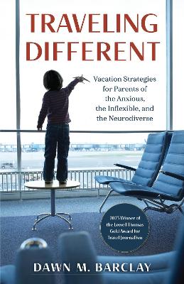 Traveling Different: Vacation Strategies for Parents of the Anxious, the Inflexible, and the Neurodiverse book