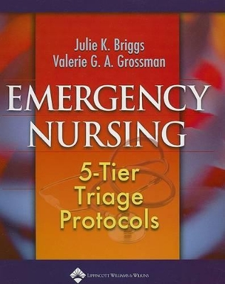 Emergency Nursing: 5-Tier Triage Protocols by Julie K. Briggs