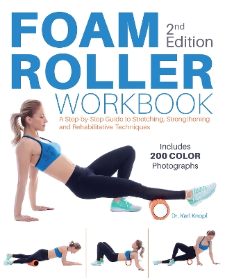 Foam Roller Workbook, 2nd Edition: A Step-by-Step Guide to Stretching, Strengthening and Rehabilitative Techniques book