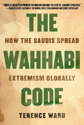 The Wahhabi Code: How the Saudis Spread Extremism Globally book