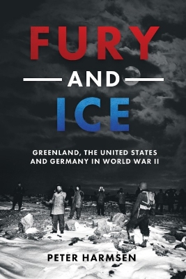 Fury and Ice: Greenland, the United States and Germany in World War II book