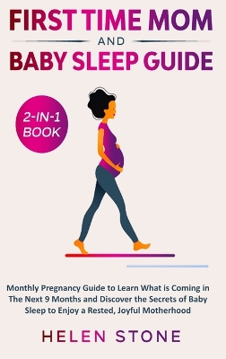 First Time Mom and Baby Sleep Guide 2-in-1 Book: Monthly Pregnancy Guide to Learn What is Coming in The Next 9 Months and Discover the Secrets of Baby Sleep to Enjoy a Rested, Joyful Motherhood book