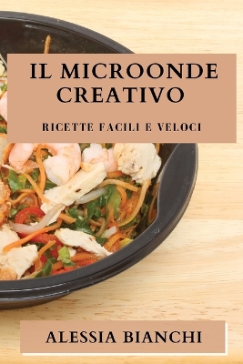 Il Microonde Creativo: Ricette Facili e Veloci book