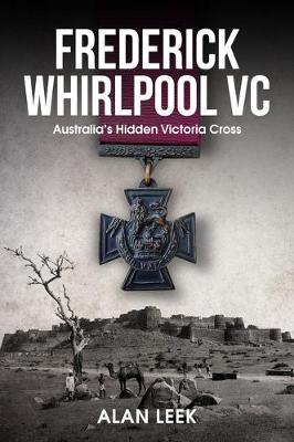 Frederick Whirlpool VC: Australia'S Hidden Victoria Cross by Alan Leek