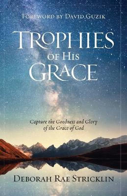 Trophies of His Grace: Capture the Goodness and Glory of the Grace of God book