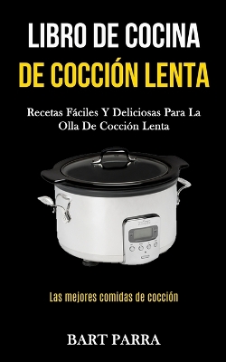 Libro de cocina de cocción lenta: Recetas fáciles y deliciosas para la olla de cocción lenta (Las mejores comidas de cocción) book