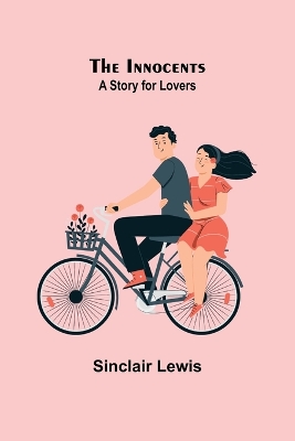 The Innocents; A Story for Lovers by Sinclair Lewis