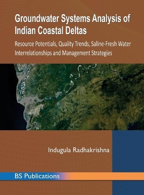 Groundwater Systems Analysis of Indian Coastal Deltas: Resource Potentials, Quality Trends, Saline-Fresh Water Interrelationships and Management Strategies book