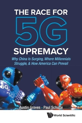 Race For 5g Supremacy, The: Why China Is Surging, Where Millennials Struggle, & How America Can Prevail book