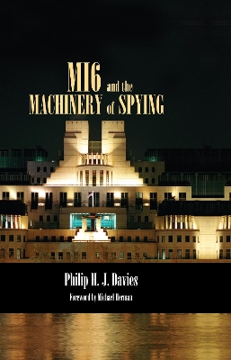 MI6 and the Machinery of Spying: Structure and Process in Britain's Secret Intelligence by Philip Davies