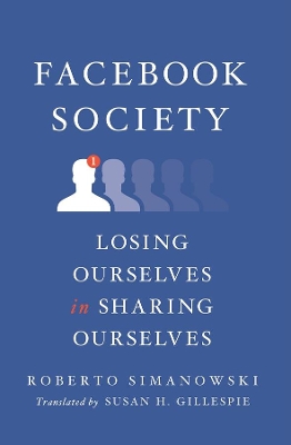 Facebook Society: Losing Ourselves in Sharing Ourselves book