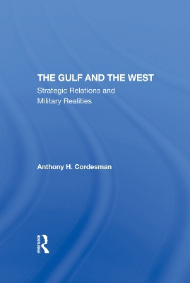 The Gulf And The West: Strategic Relations And Military Realities by Anthony H Cordesman