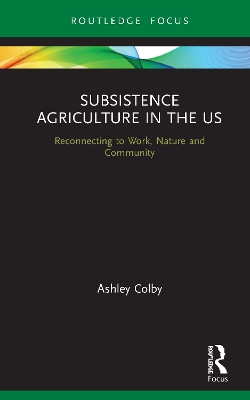 Subsistence Agriculture in the US: Reconnecting to Work, Nature and Community book