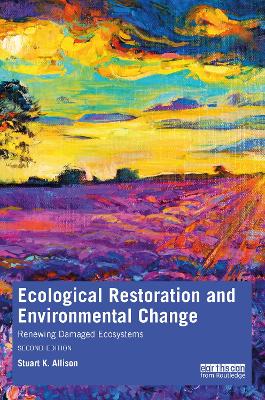 Ecological Restoration and Environmental Change: Renewing Damaged Ecosystems by Stuart K. Allison