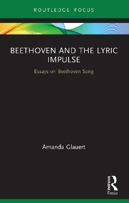 Beethoven and the Lyric Impulse: Essays on Beethoven Song by Amanda Glauert
