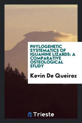 Phylogenetic Systematics of Iguanine Lizards: A Comparative Osteological Study by Kevin De Queiroz