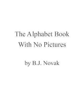 The Alphabet Book with No Pictures by B. J. Novak