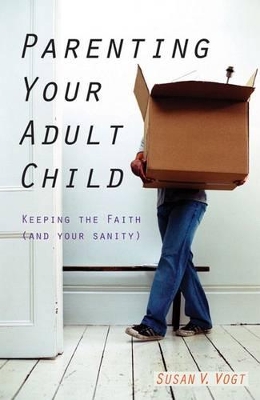 Parenting Your Adult Child: Keeping the Faith (and Your Sanity) book