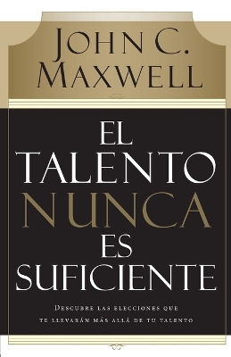 El talento nunca es suficiente: Descubre las elecciones que te llevarán más allá de tu talento book